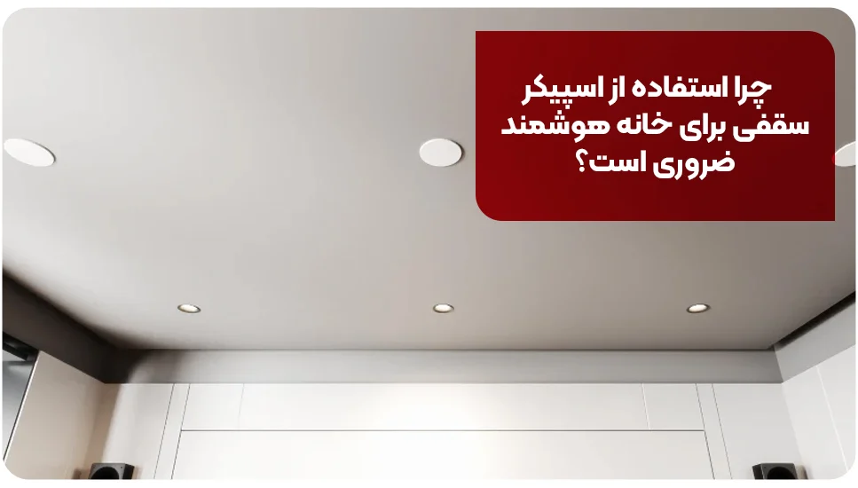 چرا استفاده از اسپیکر سقفی برای خانه هوشمند ضروری است؟