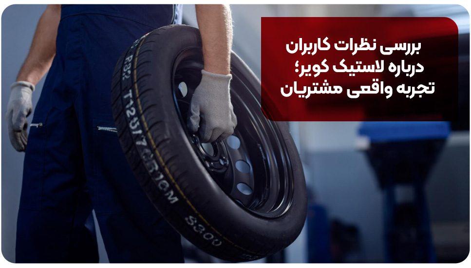 بررسی نظرات کاربران درباره لاستیک کویر؛ تجربه واقعی مشتریان